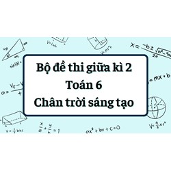 Bộ đề thi giữa kì 2 Toán 6 Chân trời sáng tạo có đáp án mới nhất