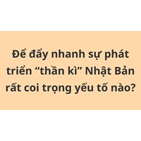Để đẩy nhanh sự phát triển “thần kì” Nhật Bản rất coi trọng yếu tố nào?