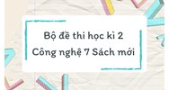 Bộ đề thi học kì 2 Công nghệ 7 Sách mới có đáp án đầy đủ