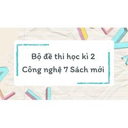 Bộ đề thi học kì 2 Công nghệ 7 Sách mới có đáp án đầy đủ