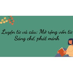 Tiếng Việt lớp 4 Luyện từ và câu: Mở rộng vốn từ Sáng chế, phát minh