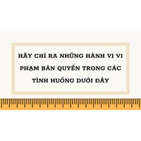 Hãy chỉ ra những hành vi vi phạm bản quyền trong các tình huống dưới đây: