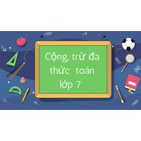 Bài tập Toán lớp 7: Cộng, trừ đa thức có đáp án chi tiết nhất