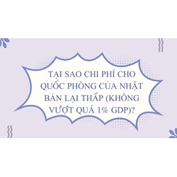 Tại sao chi phí cho quốc phòng của Nhật Bản lại thấp (không vượt quá 1% GDP)?