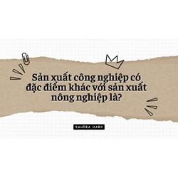 Sản xuất công nghiệp có đặc điểm khác với sản xuất nông nghiệp là?