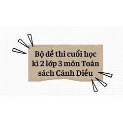 Bộ đề thi cuối học kì 2 lớp 3 môn Toán sách Cánh Diều có đáp án