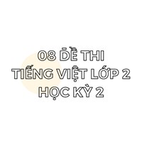 08 đề thi Tiếng Việt lớp 2 học kỳ 2 Chân trời sáng tạo năm 2024