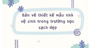 Bản vẽ thiết kế mẫu nhà vệ sinh trong trường học sạch đẹp