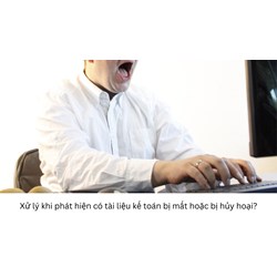 Xử lý khi phát hiện có tài liệu kế toán bị mất hoặc bị hủy hoại?