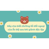 Hãy cho biết đường lối đối ngoại của Ấn Độ sau khi giành độc lập
