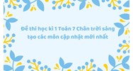 Đề thi học kì 1 Toán 7 Chân trời sáng tạo các môn cập nhật mới nhất