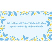 Đề thi học kì 1 Toán 7 Chân trời sáng tạo các môn cập nhật mới nhất