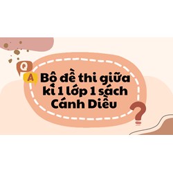 Bộ đề thi giữa kì 1 lớp 1 sách Cánh Diều có đáp án mới nhất