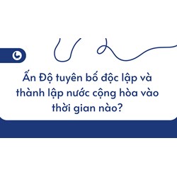 Ấn Độ tuyên bố độc lập và thành lập nước cộng hòa vào thời gian nào?