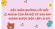 Đặc điểm đường lối đối ngoại của Ấn Độ từ sau khi giành được độc lập là gì?