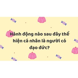 Hành động nào sau đây thể hiện cá nhân là người có đạo đức?