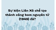 Sự kiện Liên Xô chế tạo thành công bom nguyên tử (1949) đã?