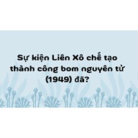 Sự kiện Liên Xô chế tạo thành công bom nguyên tử (1949) đã?