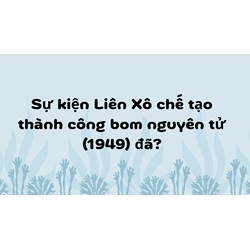 Sự kiện Liên Xô chế tạo thành công bom nguyên tử (1949) đã?