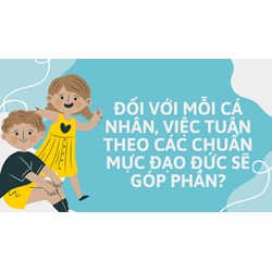 Đối với mỗi cá nhân, việc tuân theo các chuẩn mực đạo đức sẽ góp phần?