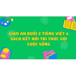 Giáo án buổi 2 Tiếng Việt 4 sách Kết nối tri thức với cuộc sống