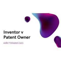 Inventors vs. Patent Owners: Differences under VIet Nam IP Law
