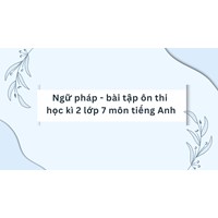 Ngữ pháp - bài tập ôn thi học kì 2 lớp 7 môn tiếng Anh đầy đủ nhất