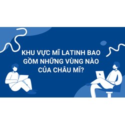 Khu vực Mĩ Latinh bao gồm những vùng nào của châu Mĩ?