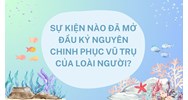 Sự kiện nào đã mở đầu kỷ nguyên chinh phục vũ trụ của loài người?