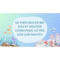 Sự kiện nào đã mở đầu kỷ nguyên chinh phục vũ trụ của loài người?