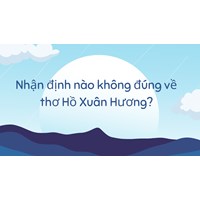 Nhận định nào không đúng về thơ Hồ Xuân Hương?