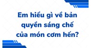 Em hiểu gì về bản quyền sáng chế của món cơm hến?