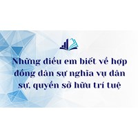 Những điều em biết về hợp đồng dân sự nghĩa vụ dân sự, quyền sở hữu trí tuệ