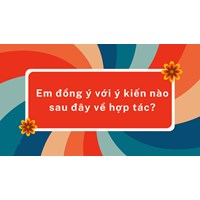 Em đồng ý với ý kiến nào sau đây về hợp tác?