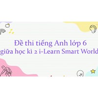 Bộ đề thi tiếng Anh lớp 6 giữa học kì 2 i-Learn Smart World có đáp án