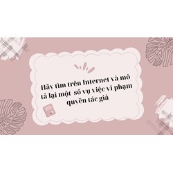 Hãy tìm trên Internet và mô tả lại một số vụ việc vi phạm quyền tác giả