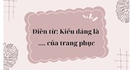 Điền từ: Kiểu dáng là .... của trang phục - Công nghệ lớp 6