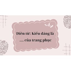 Điền từ: Kiểu dáng là .... của trang phục - Công nghệ lớp 6