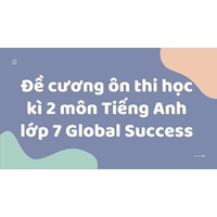 Đề cương ôn thi học kì 2 môn Tiếng Anh lớp 7 Global Success mới nhất