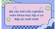 Bộ câu hỏi trắc nghiệm môn Khoa học lớp 4 có đáp án mới nhất