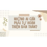 Những ai cần phải tự hoàn thiện bản thân? - GDCD lớp 10