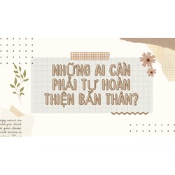 Những ai cần phải tự hoàn thiện bản thân? - GDCD lớp 10