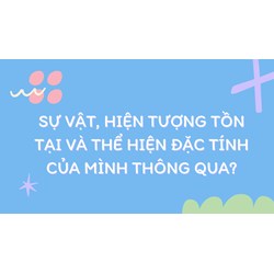 Sự vật, hiện tượng tồn tại và thể hiện đặc tính của mình thông qua?