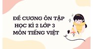 Đề cương ôn tập học kì 2 lớp 3 môn Tiếng Việt chi tiết nhất