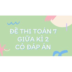Đề thi Toán lớp 7 Giữa kì 2 có đáp án mới nhất