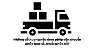Những đối tượng được phép vận chuyển pháo hoa nổ, thuốc pháo nổ?