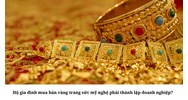 Hộ gia đình mua bán vàng trang sức mỹ nghệ phải thành lập doanh nghiệp?