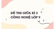 Đề thi Giữa kì 2 Công nghệ lớp 9 có đáp án mới nhất