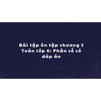 Bài tập ôn tập chương 3 Toán lớp 6: Phân số có đáp án