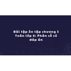 Bài tập ôn tập chương 3 Toán lớp 6: Phân số có đáp án